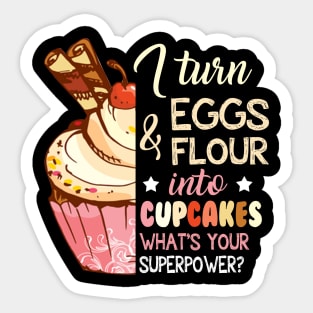 I Turn Eggs And Flour Into Cupcakes Funny Baking Sticker